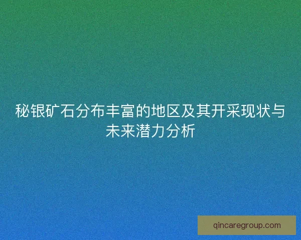 秘银矿石分布丰富的地区及其开采现状与未来潜力分析