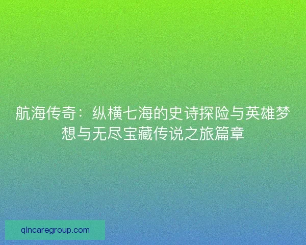 航海传奇：纵横七海的史诗探险与英雄梦想与无尽宝藏传说之旅篇章